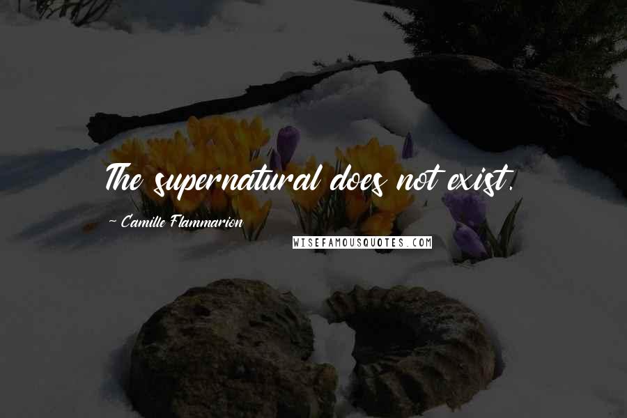 Camille Flammarion Quotes: The supernatural does not exist.