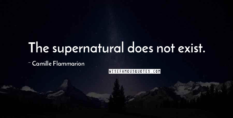 Camille Flammarion Quotes: The supernatural does not exist.