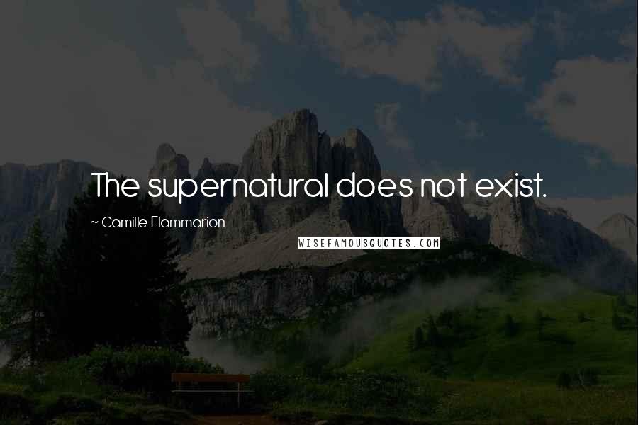 Camille Flammarion Quotes: The supernatural does not exist.
