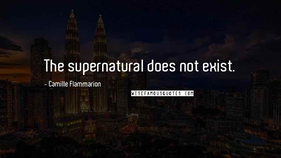 Camille Flammarion Quotes: The supernatural does not exist.