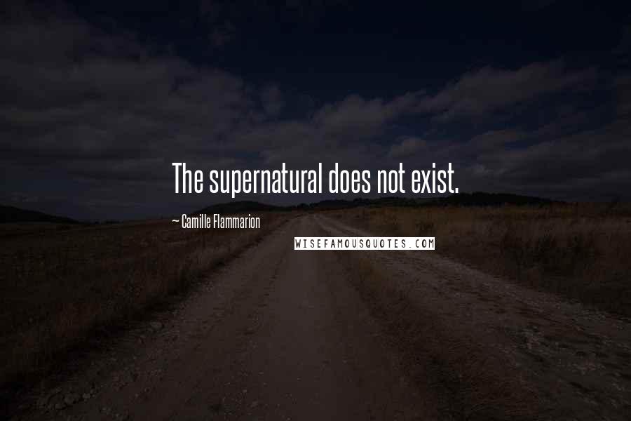 Camille Flammarion Quotes: The supernatural does not exist.