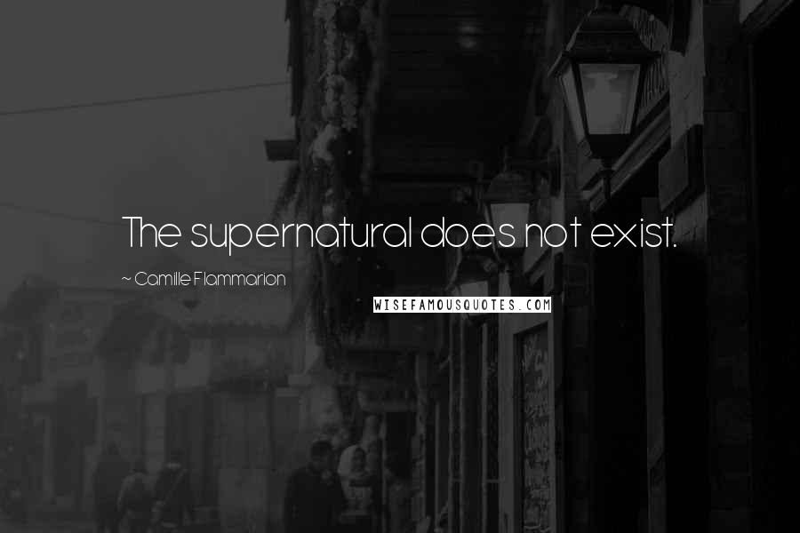 Camille Flammarion Quotes: The supernatural does not exist.
