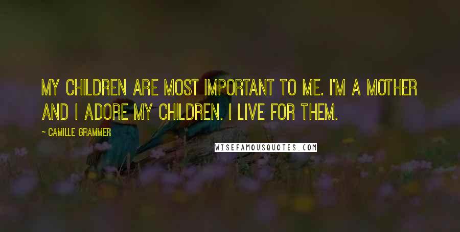 Camille Grammer Quotes: My children are most important to me. I'm a mother and I adore my children. I live for them.