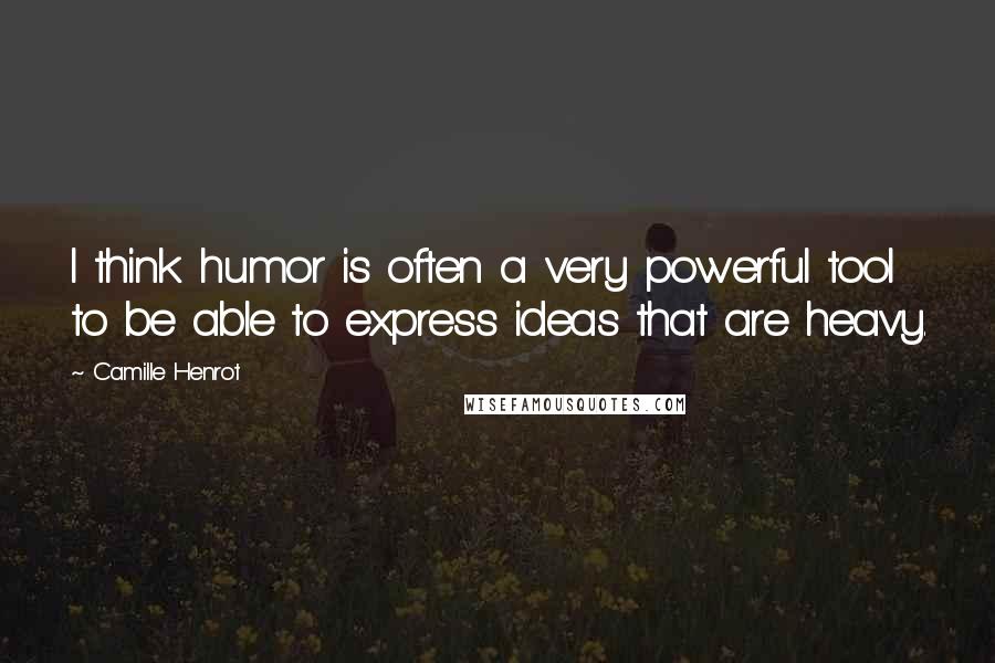 Camille Henrot Quotes: I think humor is often a very powerful tool to be able to express ideas that are heavy.