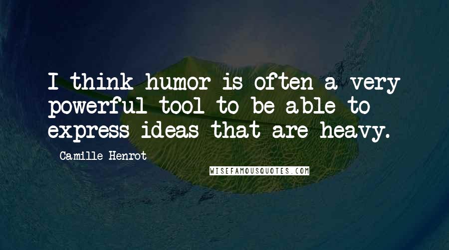 Camille Henrot Quotes: I think humor is often a very powerful tool to be able to express ideas that are heavy.