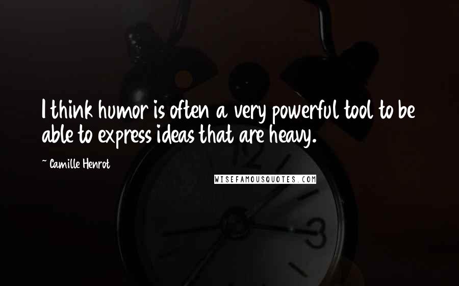 Camille Henrot Quotes: I think humor is often a very powerful tool to be able to express ideas that are heavy.