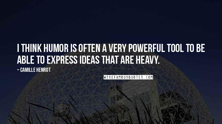 Camille Henrot Quotes: I think humor is often a very powerful tool to be able to express ideas that are heavy.