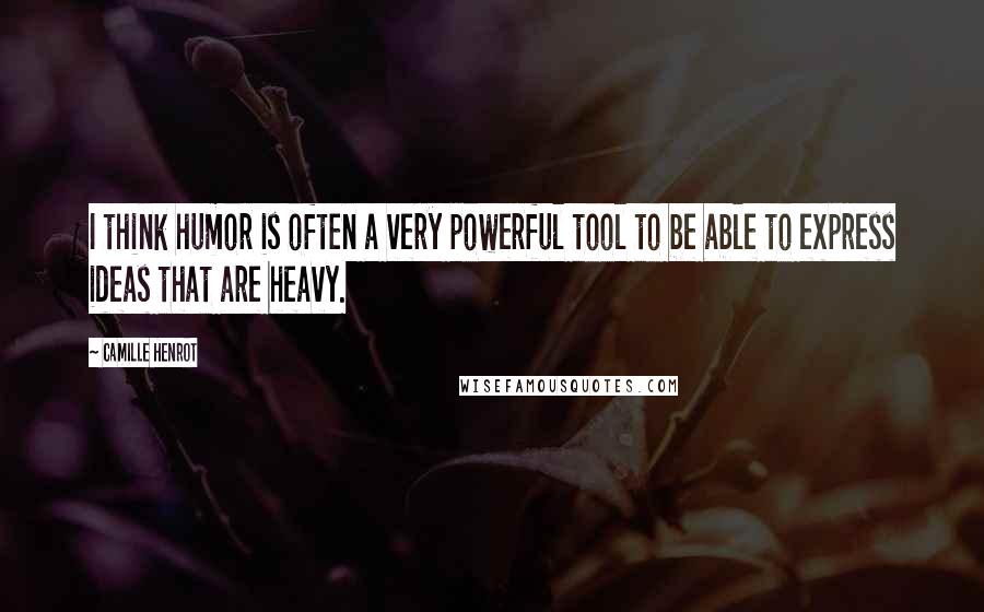 Camille Henrot Quotes: I think humor is often a very powerful tool to be able to express ideas that are heavy.