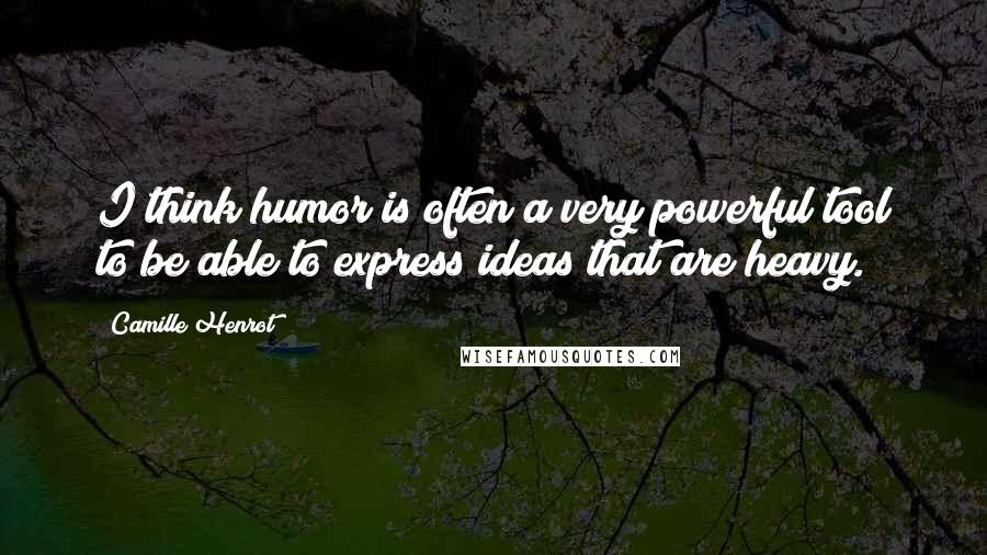 Camille Henrot Quotes: I think humor is often a very powerful tool to be able to express ideas that are heavy.
