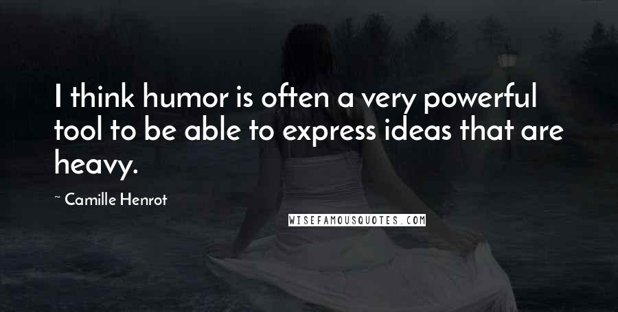Camille Henrot Quotes: I think humor is often a very powerful tool to be able to express ideas that are heavy.