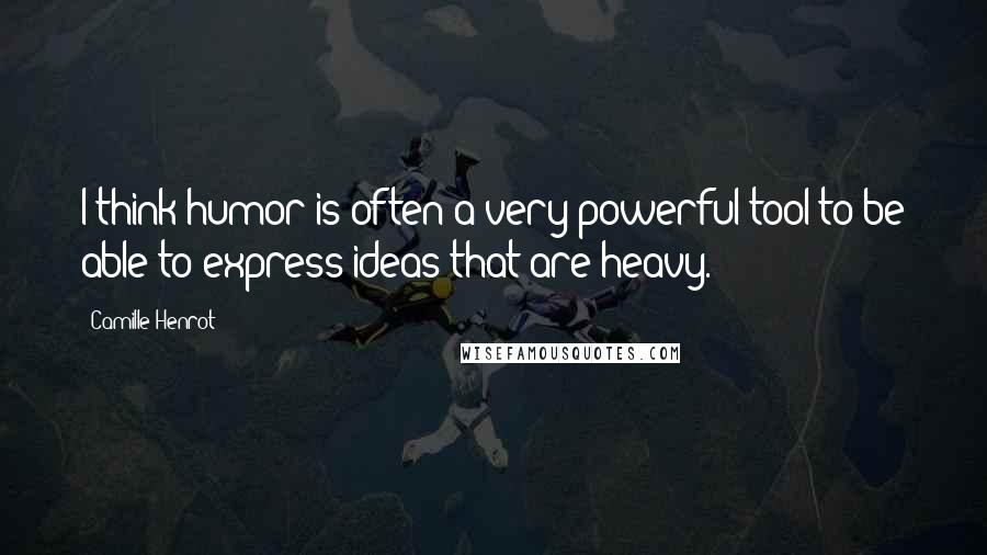 Camille Henrot Quotes: I think humor is often a very powerful tool to be able to express ideas that are heavy.