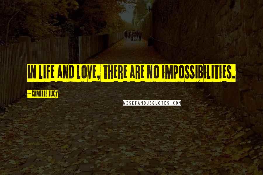 Camille Lucy Quotes: In life and love, there are no impossibilities.