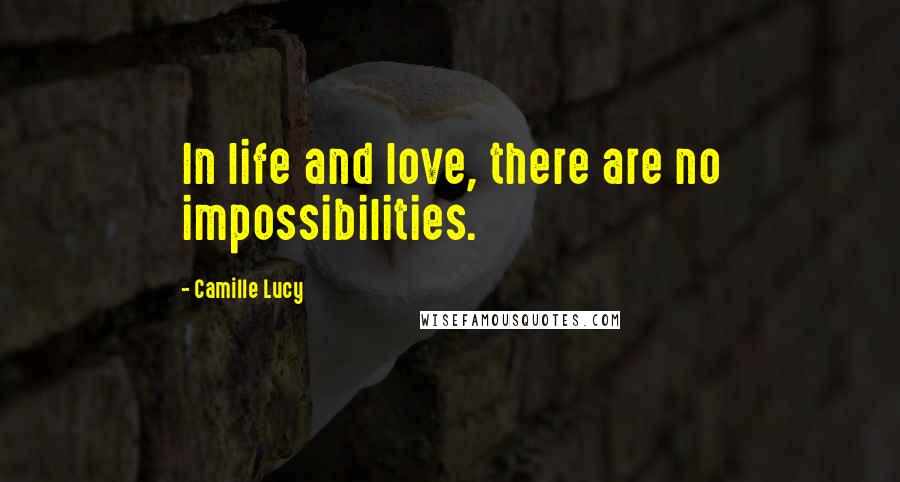 Camille Lucy Quotes: In life and love, there are no impossibilities.