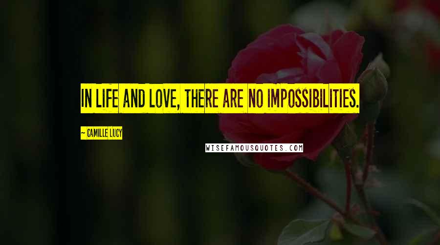 Camille Lucy Quotes: In life and love, there are no impossibilities.