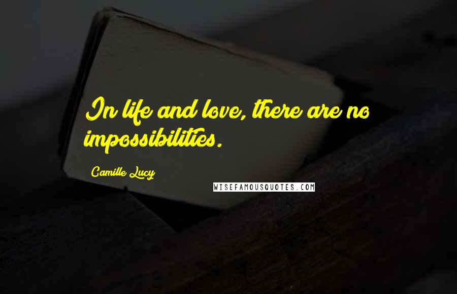 Camille Lucy Quotes: In life and love, there are no impossibilities.