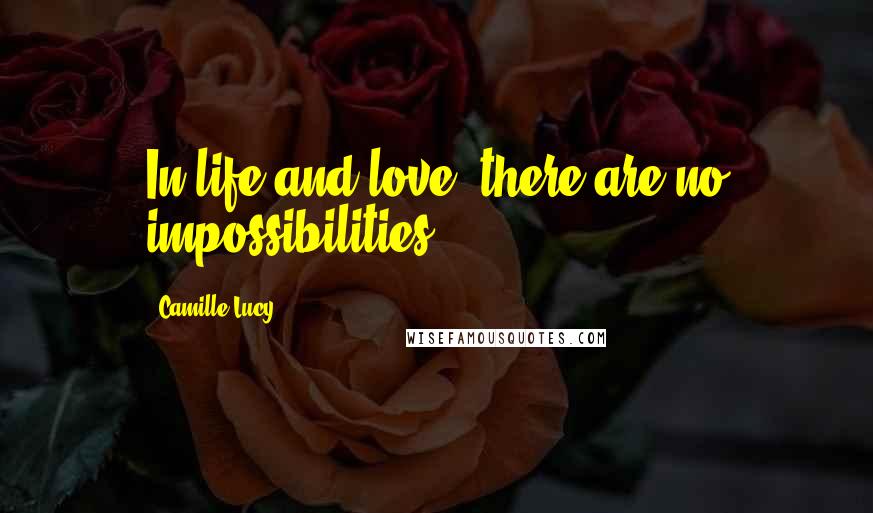 Camille Lucy Quotes: In life and love, there are no impossibilities.