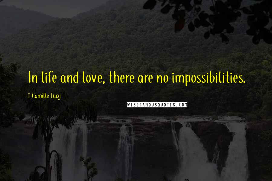 Camille Lucy Quotes: In life and love, there are no impossibilities.