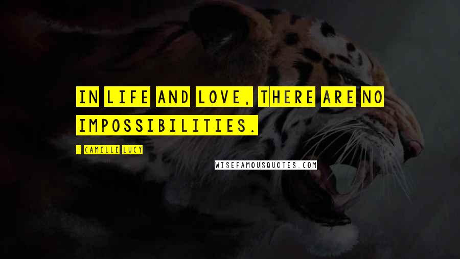 Camille Lucy Quotes: In life and love, there are no impossibilities.