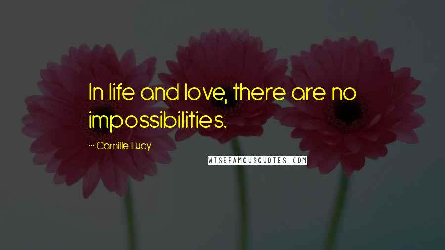 Camille Lucy Quotes: In life and love, there are no impossibilities.