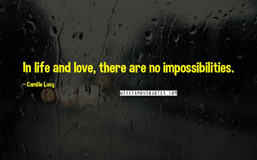 Camille Lucy Quotes: In life and love, there are no impossibilities.