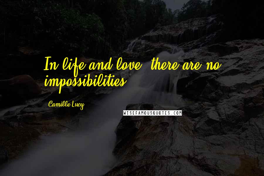 Camille Lucy Quotes: In life and love, there are no impossibilities.