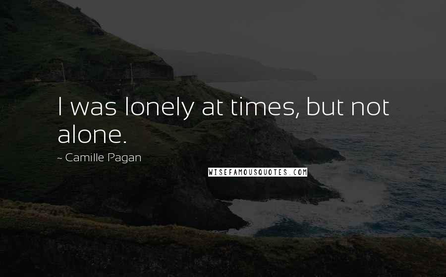 Camille Pagan Quotes: I was lonely at times, but not alone.