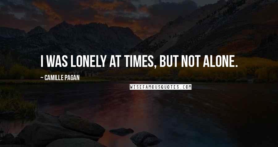 Camille Pagan Quotes: I was lonely at times, but not alone.