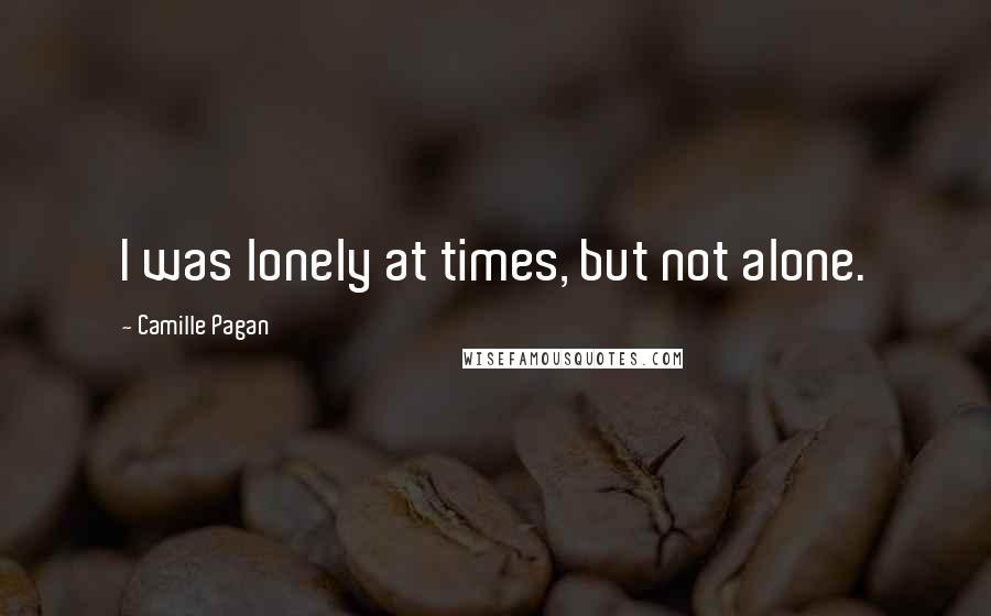 Camille Pagan Quotes: I was lonely at times, but not alone.