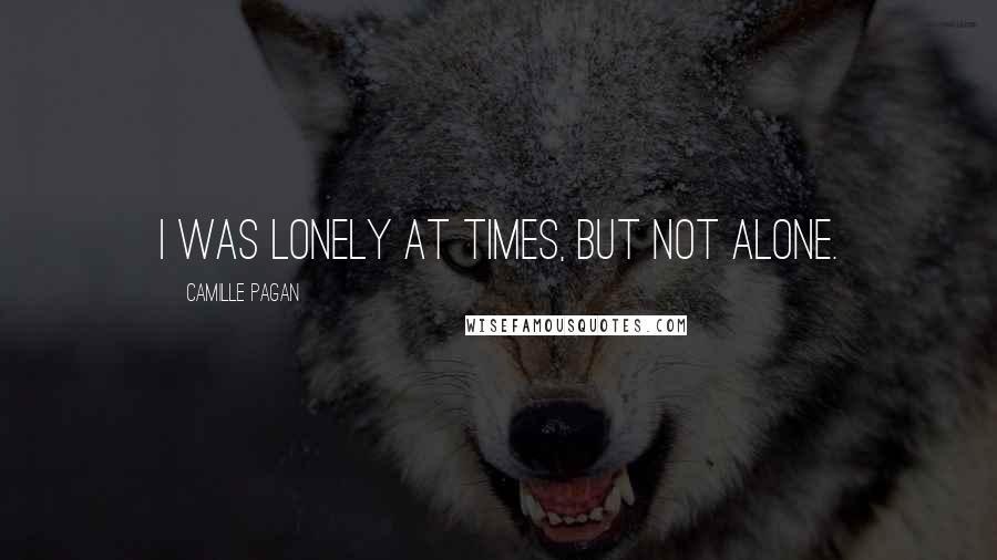 Camille Pagan Quotes: I was lonely at times, but not alone.