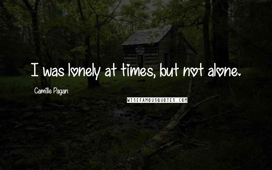 Camille Pagan Quotes: I was lonely at times, but not alone.