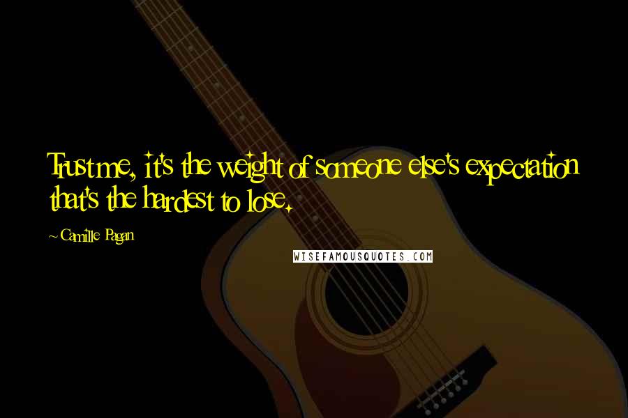 Camille Pagan Quotes: Trust me, it's the weight of someone else's expectation that's the hardest to lose.