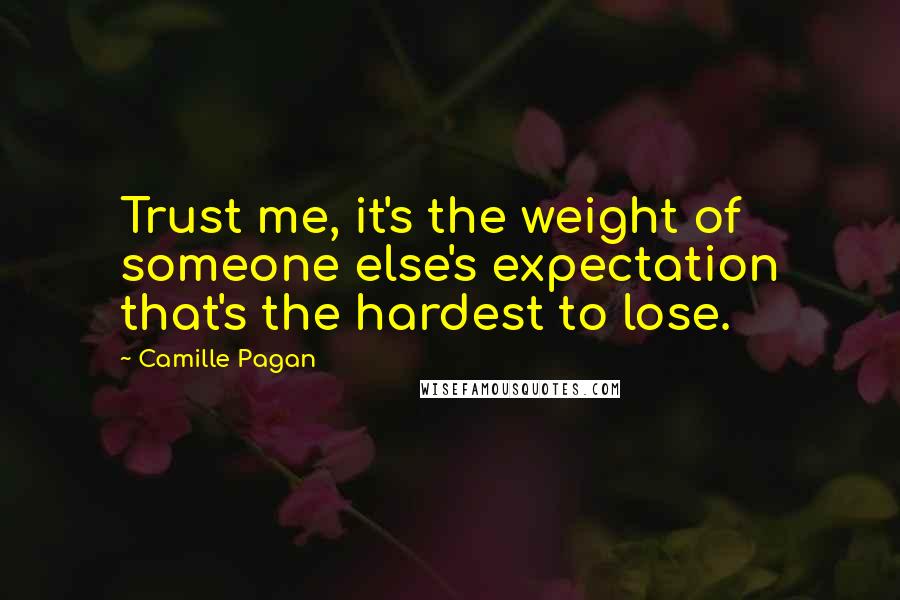 Camille Pagan Quotes: Trust me, it's the weight of someone else's expectation that's the hardest to lose.