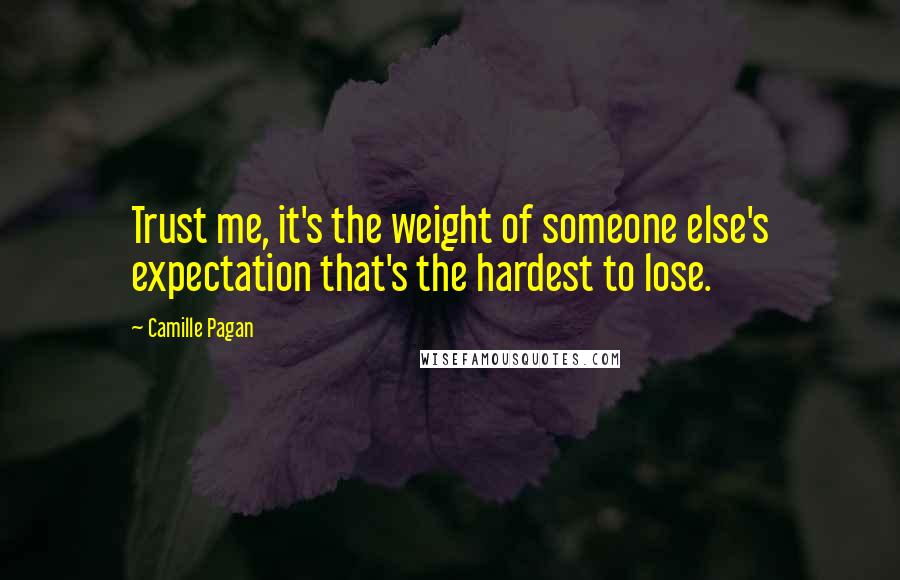 Camille Pagan Quotes: Trust me, it's the weight of someone else's expectation that's the hardest to lose.