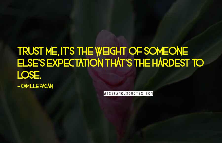 Camille Pagan Quotes: Trust me, it's the weight of someone else's expectation that's the hardest to lose.