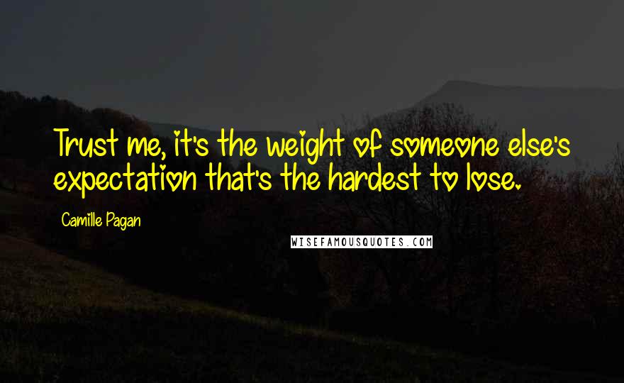 Camille Pagan Quotes: Trust me, it's the weight of someone else's expectation that's the hardest to lose.