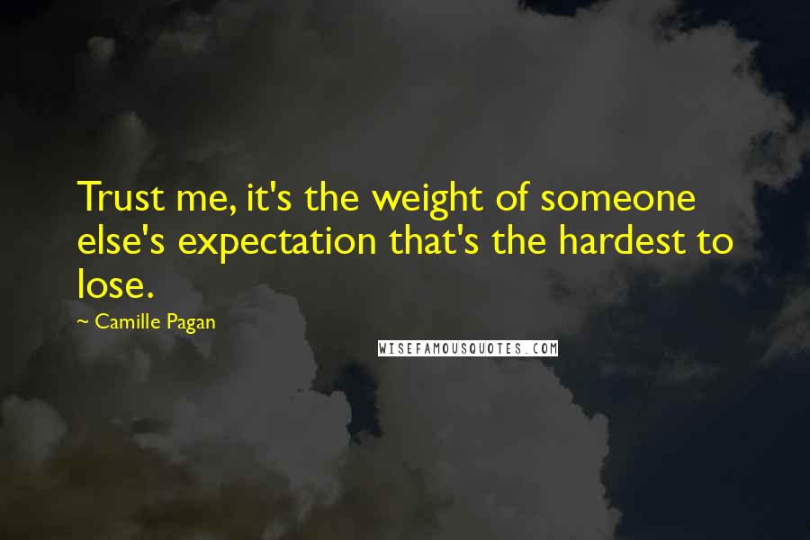 Camille Pagan Quotes: Trust me, it's the weight of someone else's expectation that's the hardest to lose.