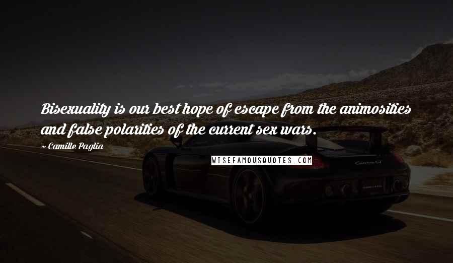Camille Paglia Quotes: Bisexuality is our best hope of escape from the animosities and false polarities of the current sex wars.