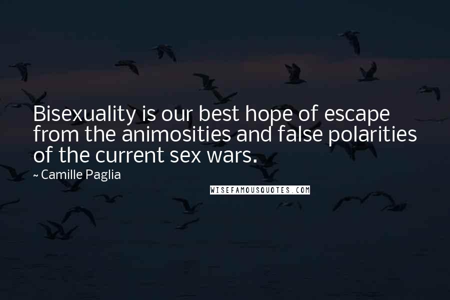 Camille Paglia Quotes: Bisexuality is our best hope of escape from the animosities and false polarities of the current sex wars.
