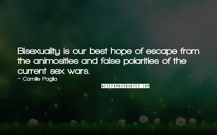 Camille Paglia Quotes: Bisexuality is our best hope of escape from the animosities and false polarities of the current sex wars.