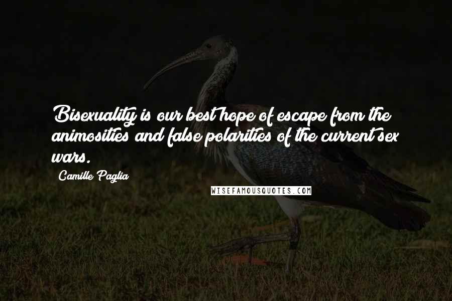 Camille Paglia Quotes: Bisexuality is our best hope of escape from the animosities and false polarities of the current sex wars.