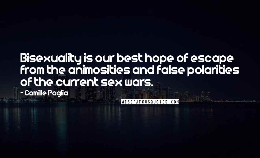 Camille Paglia Quotes: Bisexuality is our best hope of escape from the animosities and false polarities of the current sex wars.