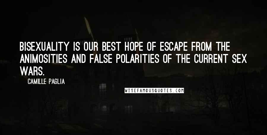 Camille Paglia Quotes: Bisexuality is our best hope of escape from the animosities and false polarities of the current sex wars.