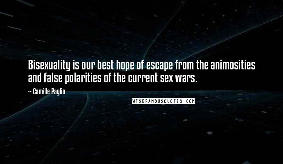 Camille Paglia Quotes: Bisexuality is our best hope of escape from the animosities and false polarities of the current sex wars.