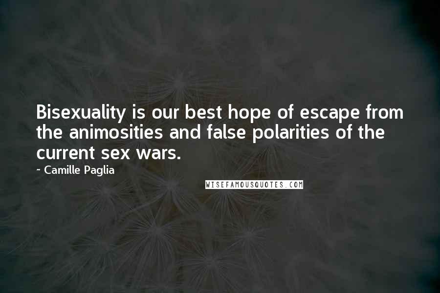Camille Paglia Quotes: Bisexuality is our best hope of escape from the animosities and false polarities of the current sex wars.