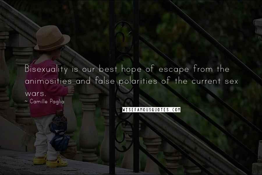 Camille Paglia Quotes: Bisexuality is our best hope of escape from the animosities and false polarities of the current sex wars.