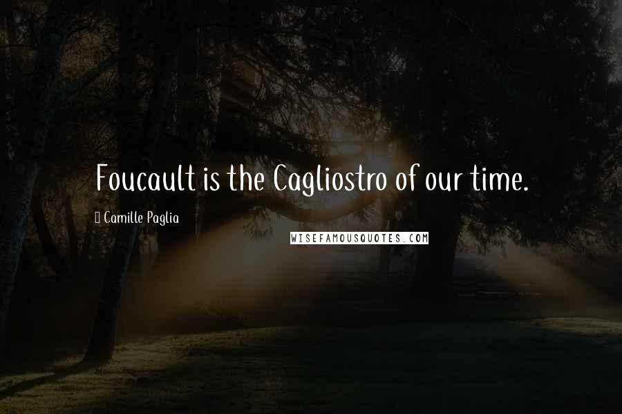Camille Paglia Quotes: Foucault is the Cagliostro of our time.