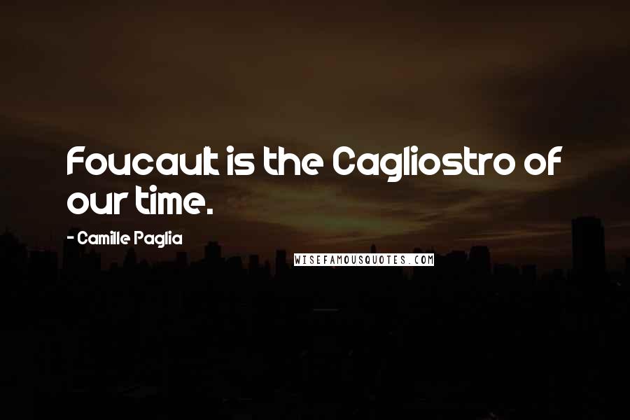 Camille Paglia Quotes: Foucault is the Cagliostro of our time.