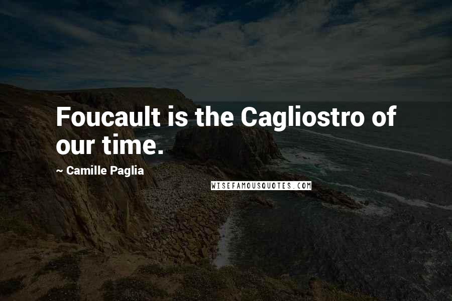 Camille Paglia Quotes: Foucault is the Cagliostro of our time.