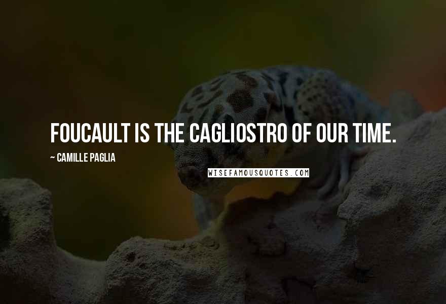 Camille Paglia Quotes: Foucault is the Cagliostro of our time.