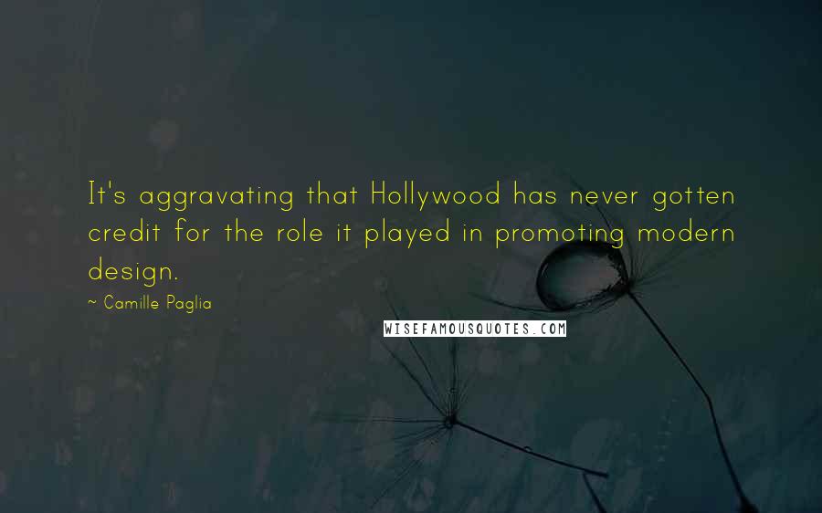 Camille Paglia Quotes: It's aggravating that Hollywood has never gotten credit for the role it played in promoting modern design.